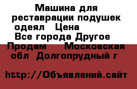 Машина для реставрации подушек одеял › Цена ­ 20 000 - Все города Другое » Продам   . Московская обл.,Долгопрудный г.